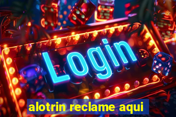 alotrin reclame aqui